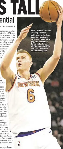  ??  ?? With Carmelo Anthony wearing Thunder uniform now, Kristaps Porzingis has taken on roll as Knicks go-to guy, and so far he’s faring well, showing All-Star potential if he can stay consistent. USA TODAY Sports