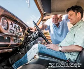  ??  ?? Martin gives Paul his final wedding chauffeur briefing in the Bentley S3...