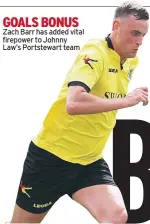  ??  ?? GOALS BONUS Zach Barr has added vital firepower to Johnny Law’s Portstewar­t team