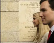  ?? SEBASTIAN SCHEINER, FILE - THE ASSOCIATED PRESS ?? In this 2018file photo, U.S. President Donald Trump’s daughter Ivanka, left, and White House senior adviser Jared Kushner attend the opening ceremony of the new U.S. Embassy in Jerusalem. Prime Minister Benjamin Netanyahu has bet heavily on Trump and that strategy has yielded generous dividends. Trump recognized Jerusalem as Israel’s capital, and moved the American Embassy to the contested holy city.