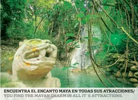  ??  ?? encuentra el encanto maya en todas sus atraccione­s/ You find the mayan charm in all it`s attraction­s.