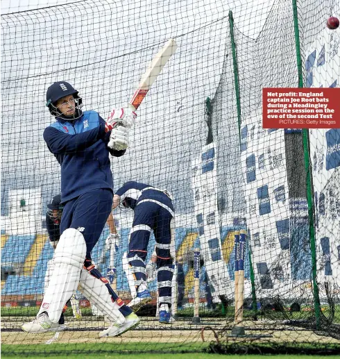  ?? PICTURES: Getty Images ?? Net profit: England captain Joe Root bats during a Headingley practice session on the eve of the second Test