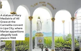  ??  ?? A statue of Mary Mediatrix of All Grace at the Carmelite convent in Lipa City, where Marian apparition­s allegedly took place in 1948