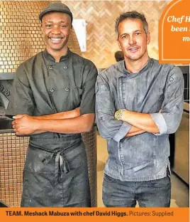  ?? Pictures: Supplied ?? TEAM. Meshack Mabuza with chef David Higgs.
Chef Higgs has been my role model