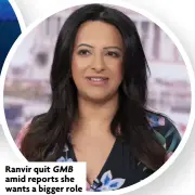  ?? ?? Ranvir quit GMB amid reports she wants a bigger role