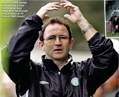  ?? ?? Agony: O’Neill knows how quickly a title can be snatched away after McDonald struck twice at Fir Park in 2005 (inset)