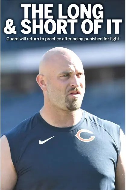  ?? DAVID BANKS/GETTY IMAGES ?? Bears guard Kyle Long apologized to his teammates for his behavior during a scrimmage last week.