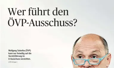  ?? [ APA/Schlager ] ?? Wolfgang Sobotka (ÖVP) kann nur freiwillig auf die Vorsitzfüh­rung im U-Ausschuss verzichten.