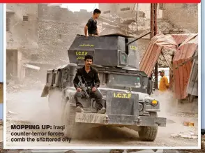  ??  ?? MOPPING UP: Iraqi counter-terror forces comb the shattered city