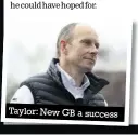  ??  ?? Taylor: New GB a success