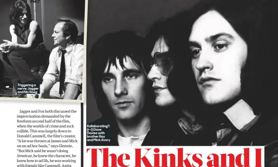  ??  ?? Kollaborat­ing?: (r–l) Dave Davies with brother Ray and Mick Avory Triggering a nerve: Jagger and Nic Roeg
