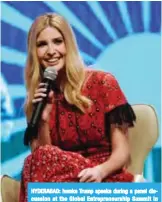  ??  ?? HYDERABAD: Ivanka Trump speaks during a panel discussion at the Global Entreprene­urship Summit in Hyderabad yesterday.—AFP