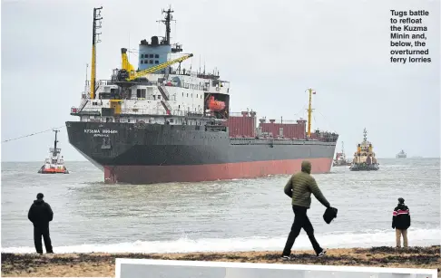  ?? Pictures: ANDREW MILLIGAN, BEN BIRCHALL / PA ?? Tugs battle to refloat the Kuzma Minin and, below, the overturned ferry lorries