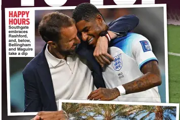  ?? ?? HAPPY HOURS Southgate embraces Rashford, and, below, Bellingham and Maguire take a dip