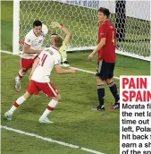  ??  ?? PAIN IN SPAIN Morata finds the net last time out but, left, Poland hit back to earn a share of the spoils