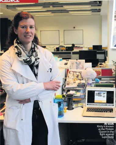  ??  ?? At work Kirsty is known as the ‘Protein Queen’in the fight against superbugs