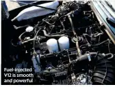  ??  ?? Fuel-injected V12 is smooth and powerful