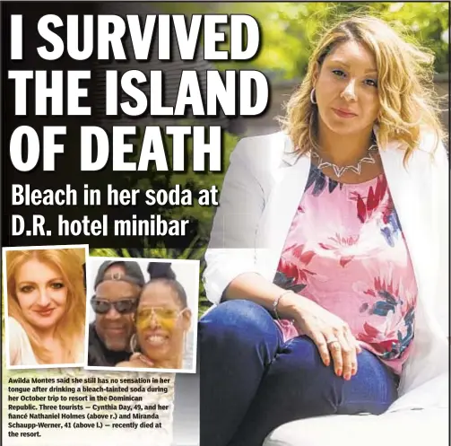  ??  ?? Awilda Montes said she still has no sensation in her tongue after drinking a bleach-tainted soda during her October trip to resort in the Dominican Republic. Three tourists — Cynthia Day, 49, and her fiancé Nathaniel Holmes (above r.) and Miranda Schaupp-Werner, 41 (above l.) — recently died at the resort.