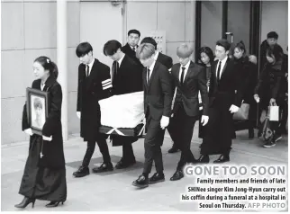  ??  ?? GONE TOO SOON Family members and friends of late SHINee singer Kim Jong-Hyun carry out his coffin during a funeral at a hospital in Seoul on Thursday. SEOUL:
