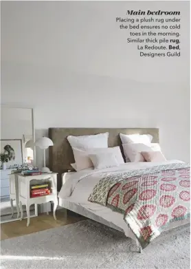  ??  ?? Main bedroom Placing a plush rug under the bed ensures no cold toes in the morning. Similar thick pile rug, La Redoute. Bed, Designers Guild