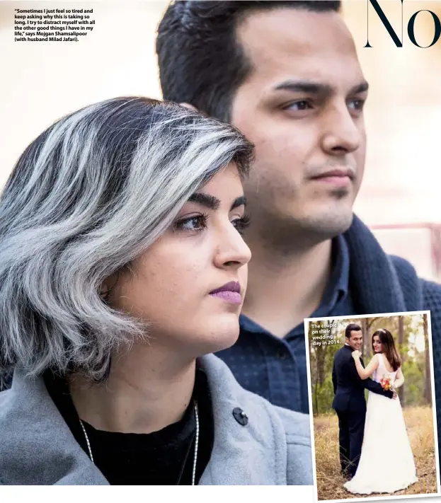  ??  ?? “Sometimes I just feel so tired and keep asking why this is taking so long. I try to distract myself with all the other good things I have in my life,” says Mojgan Shamsalipo­or (with husband Milad Jafari). The couple on their wedding day in 2014.