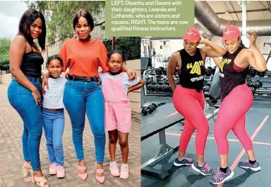  ?? ?? LEFT: Olwethu and Owami with their daughters, Lwanda and Luthando, who are sisters and cousins. RIGHT: The twins are now qualified fitness instructor­s.