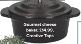  ??  ?? Gourmet cheese baker, £14.99, Creative Tops