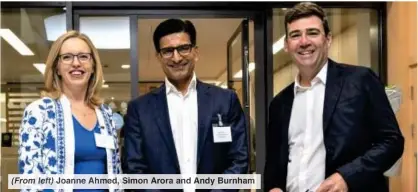  ??  ?? (From left) Joanne Ahmed, Simon Arora and Andy Burnham
