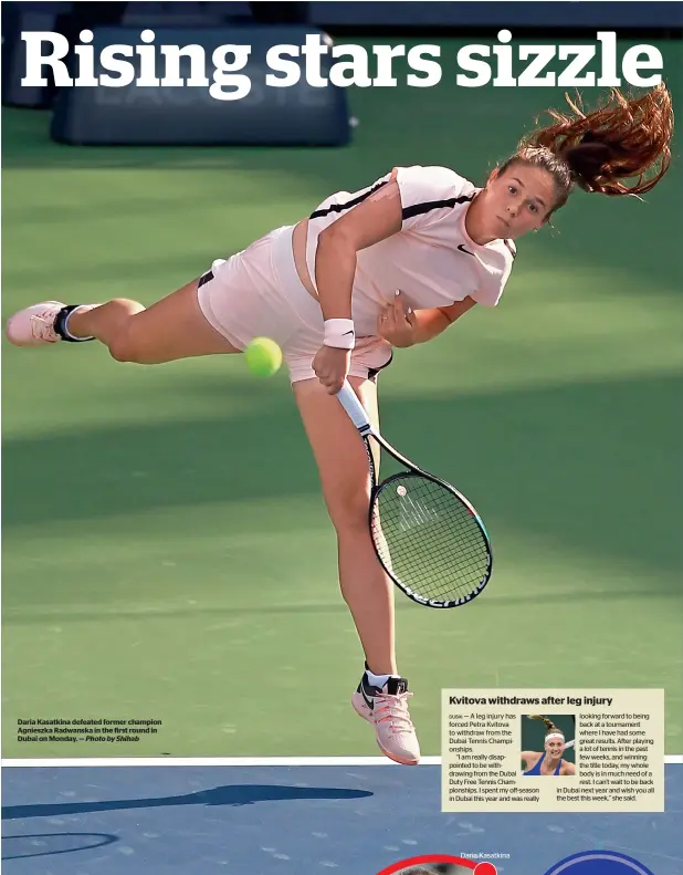  ?? Photo by Shihab ?? Daria Kasatkina defeated former champion Agnieszka Radwanska in the first round in Dubai on Monday. —