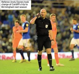  ??  ?? Referee Andy Davies took charge of Cardiff’s trip to Birmingham last season