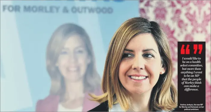  ?? Andrea Jenkyns, the new MP for Morley and Outwood, on her
political ambitions. ??