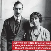  ??  ?? UNFIT TO BE KING: Channon branded the Duke of York a bore, but adored his wife Elizabeth Bowes-Lyon; and thought Churchill, right, ‘unbalanced’ and ‘porcine’