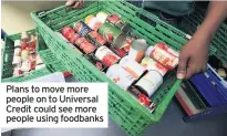  ??  ?? Plans to move more people on to Universal Credit could see more people using foodbanks