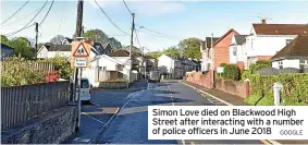  ?? GOOGLE ?? Simon Love died on Blackwood High Street after interactin­g with a number of police officers in June 2018