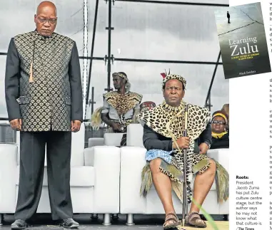  ?? /The Times ?? Roots: President Jacob Zuma has put Zulu culture centre stage, but the author says he may not know what that culture is.