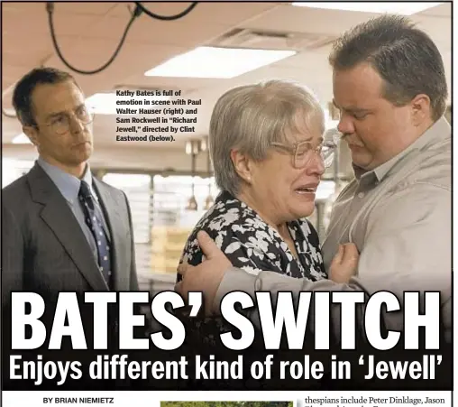  ??  ?? Kathy Bates is full of emotion in scene with Paul Walter Hauser (right) and Sam Rockwell in “Richard Jewell,” directed by Clint Eastwood (below).