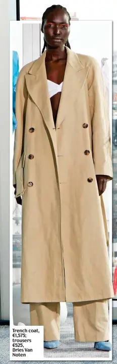  ?? ?? Trench coat, €1,575; trousers €525, Dries Van Noten