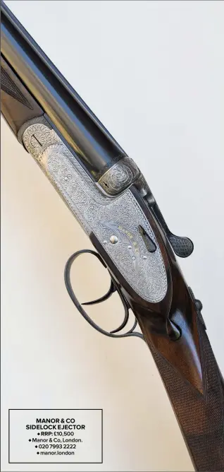  ?? ?? MANOR & CO SIDELOCK EJECTOR
♦ RRP: £10,500 ♦ Manor & Co, London. ♦ 020 7993 2222 ♦ manor.london