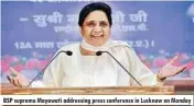  ??  ?? BSP supremo Mayawati addressing press conference in Lucknow on Monday