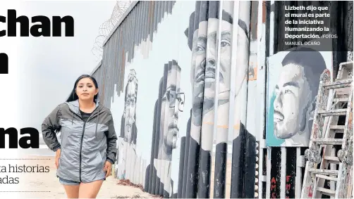  ?? MANUEL OCAÑO /FOTOS: ?? Lizbeth dijo que el mural es parte de la iniciativa Humanizand­o la Deportació­n.