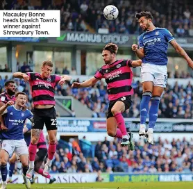  ?? ?? Macauley Bonne heads Ipswich Town’s winner against Shrewsbury Town.