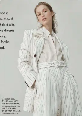  ??  ?? Corsage blazer, $1,100, pants, $550, both ZIMMERMANN, zimmermann­wear.com; shirt, $289, AKIN BY GINGER &amp; SMART, gingerands­mart.com