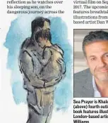  ??  ?? Sea Prayer is Khaled Hosseini’s (above) fourth outing; Left: The book features illustrati­ons from Londonbase­d artist Dan Williams