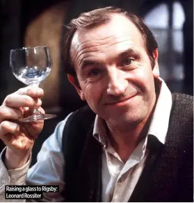  ?? ?? Raising a glass to Rigsby: Leonard Rossiter