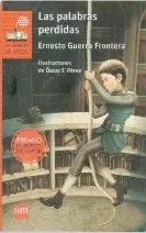  ??  ?? Las palabras perdidas Ernesto Guerra Frontera. Ilustracio­nes de Óscar T. Pérez Cataño: Ediciones SM, 2016