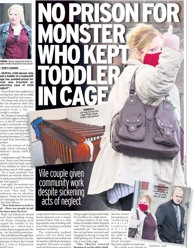  ??  ?? CRUEL Boyle neglected child so badly medics feared he had cancer
HORRIFIC into Cot was turned cage. Right, Boyle makes rude gesture
DISGUSTING Evil pair were found guilty at Kilmarnock Sheriff Court