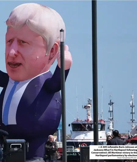  ?? Owen Humphreys/PA wire ?? > A 30ft inflatable Boris Johnson at Jacksons Wharf in Hartlepool following Conservati­ve’s Jill Mortimer victory in the Hartlepool parliament­ary by-election