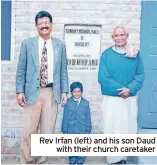  ?? ?? Rev Irfan (left) and his son Daud with their church caretaker