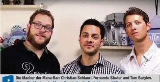  ??  ?? Die Macher der Mana-Bar: Christian Schlauri, Fernando Studer und Tom Barylov. Video: Die Macher der Mana-Bar stellen ihr Projekt vor auf 20minuten.ch