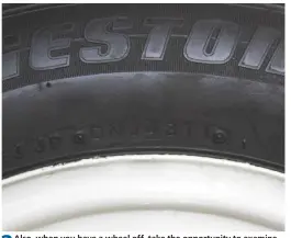  ??  ?? 2Also, when you have a wheel off, take the opportunit­y to examine it carefully on both sides looking for any damage, but also for the date mark – the Minor was wearing quality and virtually unworn Bridgeston­e rubber all round. At the time Simon was delighted, but now he suspects they may have been made in 2011.